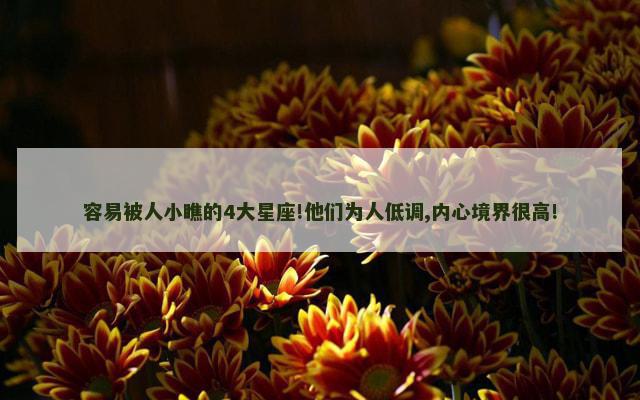 容易被人小瞧的4大星座!他们为人低调,内心境界很高!